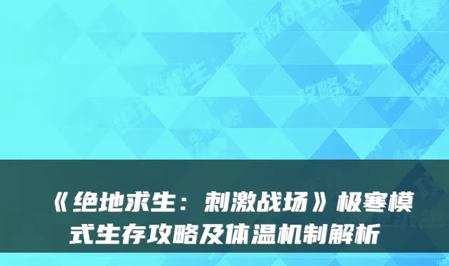 《绝地求生：刺激战场》极寒模式生存攻略及体温机制解析