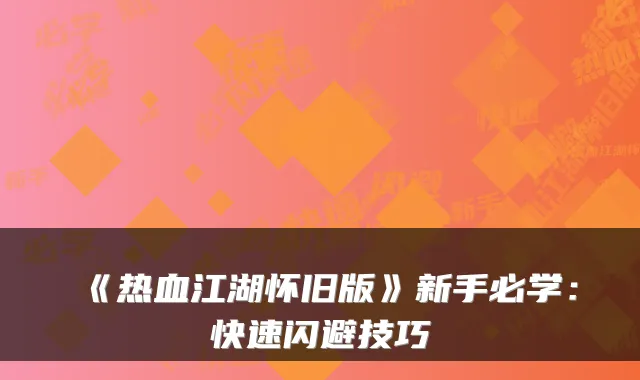 《热血江湖怀旧版》新手必学：快速闪避技巧
