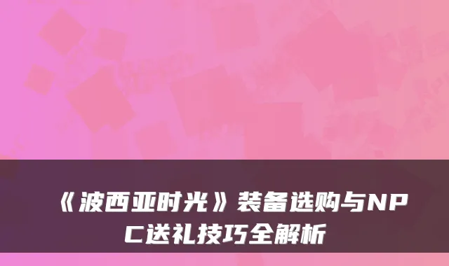 《波西亚时光》装备选购与NPC送礼技巧全解析