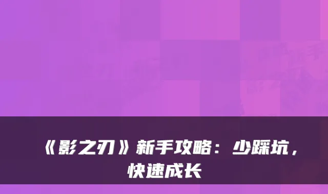 《影之刃》新手攻略：少踩坑，快速成长