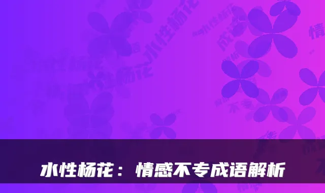 水性杨花：情感不专成语解析