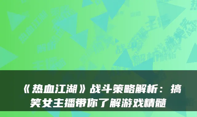 《热血江湖》战斗策略解析：搞笑女主播带你了解游戏精髓