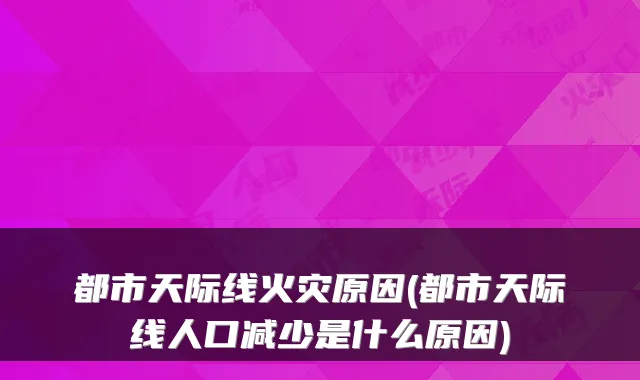 都市天际线火灾原因(都市天际线人口减少是什么原因)