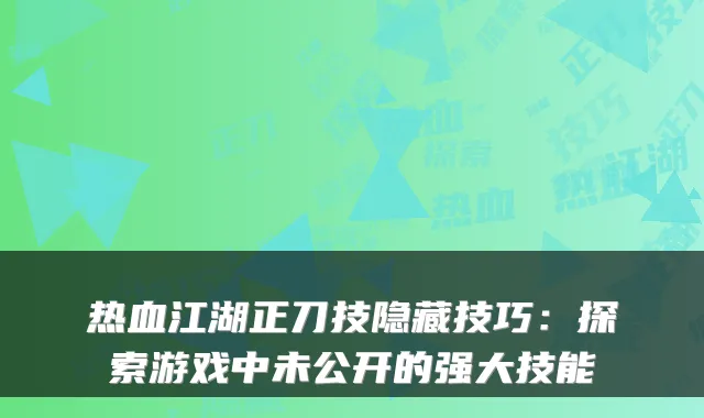 热血江湖正刀技隐藏技巧：探索游戏中未公开的强大技能