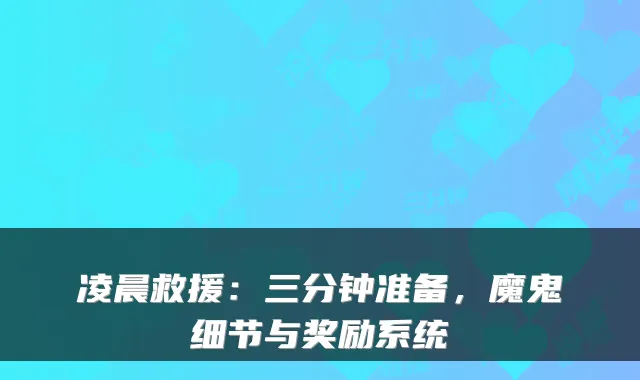 凌晨救援:三分钟准备,魔鬼细节与奖励系统