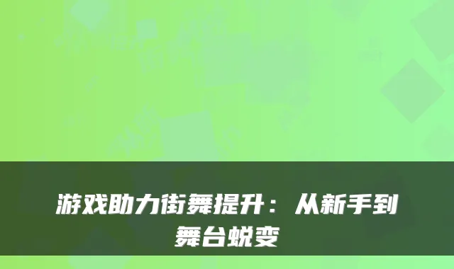 游戏助力街舞提升：从新手到舞台蜕变