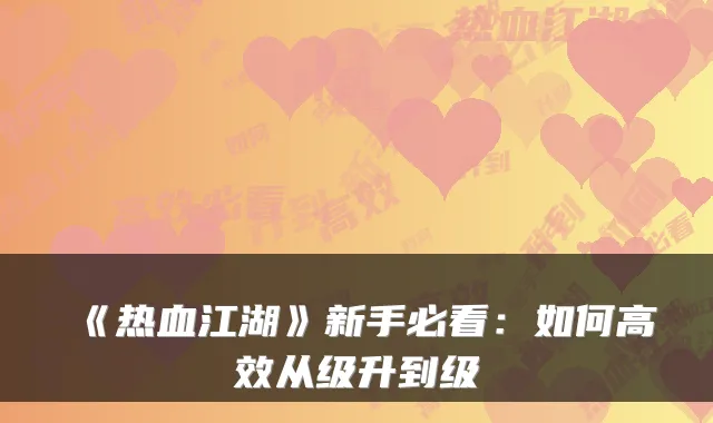 《热血江湖》新手必看：如何高效从级升到级