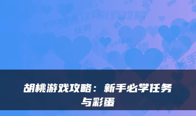 胡桃游戏攻略:新手必学任务与彩蛋