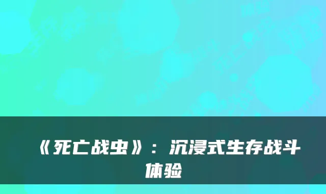 《死亡战虫》：沉浸式生存战斗体验
