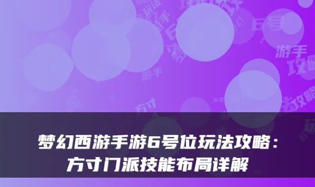 梦幻西游手游6号位玩法攻略：方寸门派技能布局详解