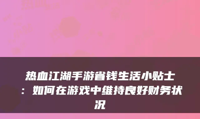 热血江湖手游省钱生活小贴士：如何在游戏中维持良好财务状况
