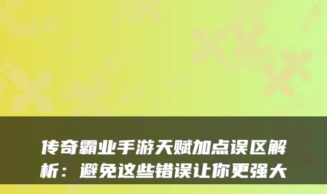 传奇霸业手游天赋加点误区解析：避免这些错误让你更强大