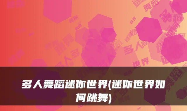 多人舞蹈迷你世界(迷你世界如何跳舞)