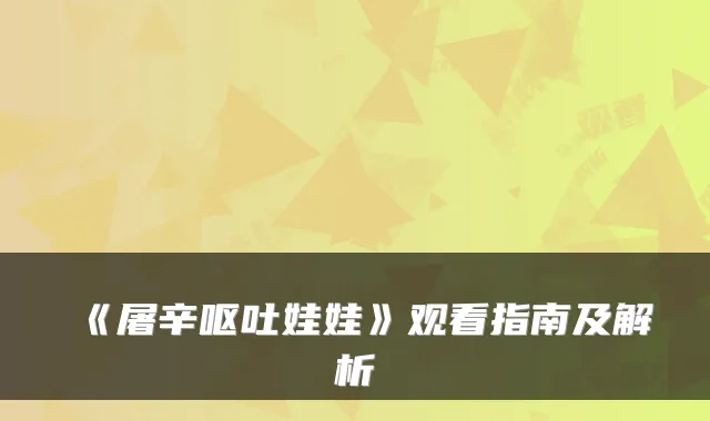 《屠辛呕吐娃娃》观看指南及解析