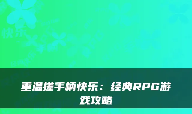 重温搓手柄快乐：经典RPG游戏攻略