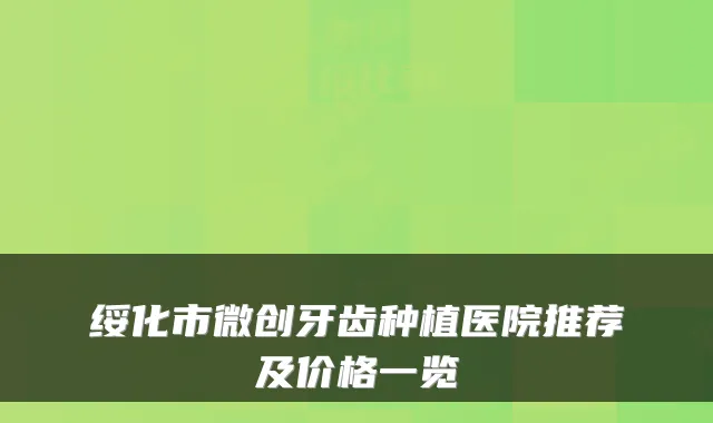 绥化市微创牙齿种植医院推荐及价格一览