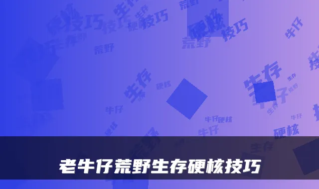 老牛仔荒野生存硬核技巧