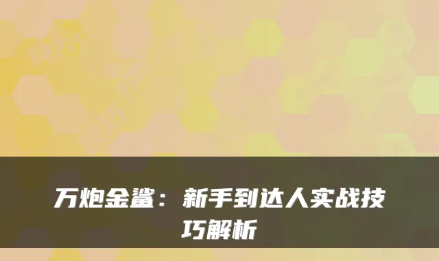 万炮金鲨：新手到达人实战技巧解析