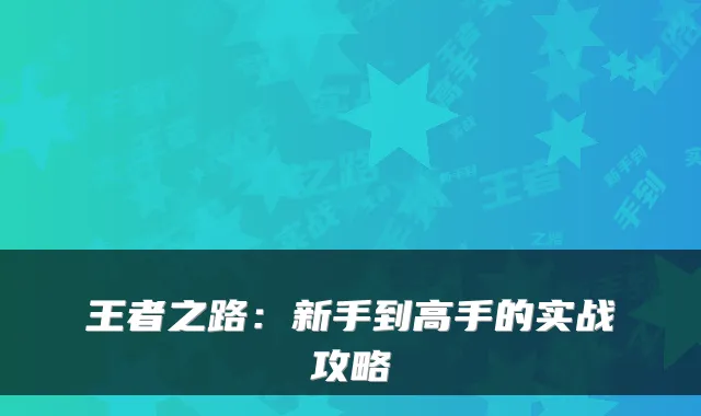 王者之路：新手到高手的实战攻略