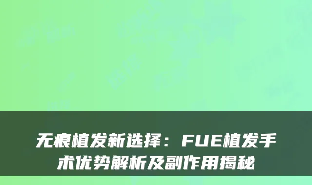 无痕植发新选择：FUE植发手术优势解析及副作用揭秘
