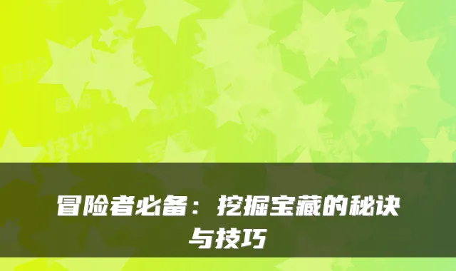 冒险者必备：挖掘宝藏的秘诀与技巧