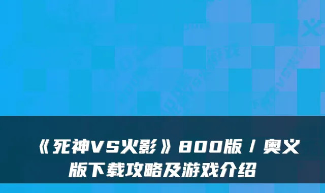《死神VS火影》800版/奥义版下载攻略及游戏介绍