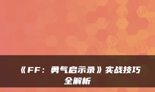 《FF:勇气启示录》实战技巧全解析