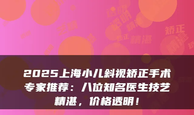 2025上海小儿斜视矫正手术专家推荐：八位知名医生技艺精湛，价格透明！