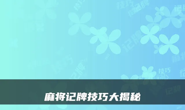 麻将记牌技巧大揭秘