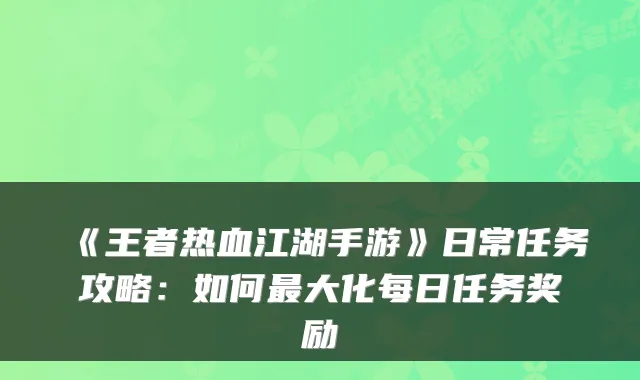《王者热血江湖手游》日常任务攻略：如何大化每日任务奖励