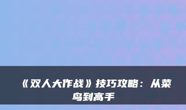 《双人大作战》技巧攻略:从菜鸟到高手