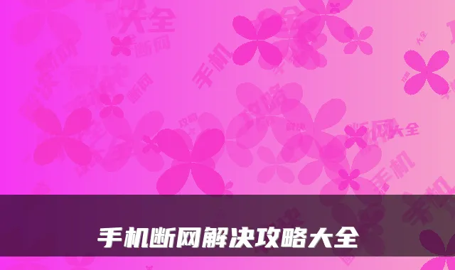 手机断网解决攻略大全