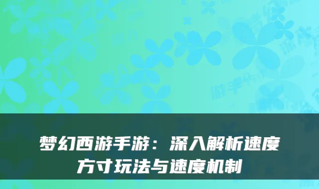 梦幻西游手游：深入解析速度方寸玩法与速度机制