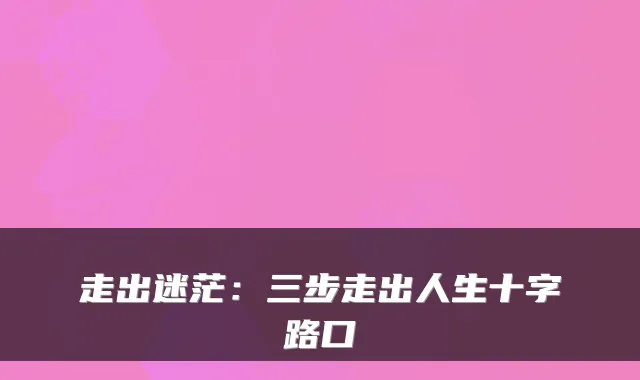 走出迷茫：三步走出人生十字路口
