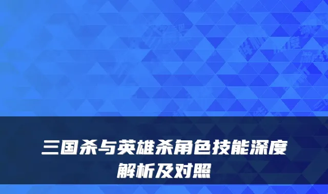 三国杀与英雄杀角色技能深度解析及对照