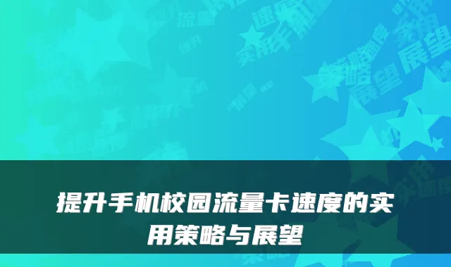 提升手机校园流量卡速度的实用策略与展望