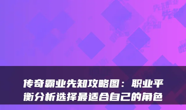 传奇霸业先知攻略图：职业平衡分析选择适合自己的角色