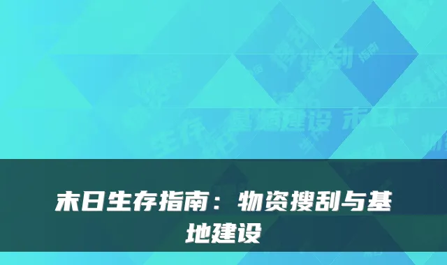末日生存指南：物资搜刮与基地建设