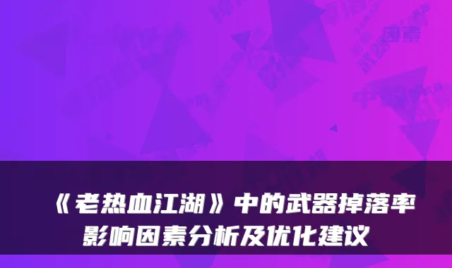 《老热血江湖》中的武器掉落率影响因素分析及优化建议