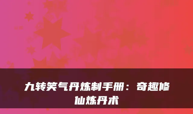 九转笑气丹炼制手册：奇趣修仙炼丹术