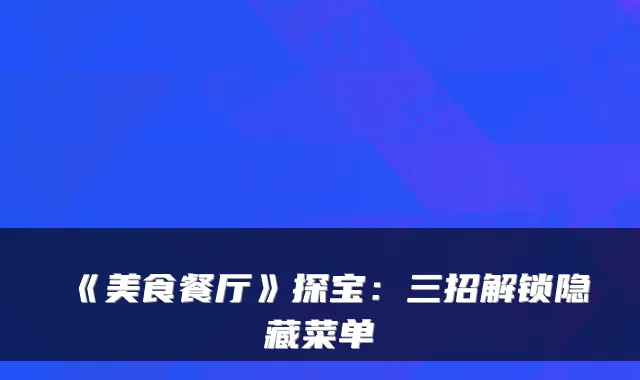 《美食餐厅》探宝：三招解锁隐藏菜单