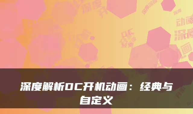 深度解析DC开机动画:经典与自定义