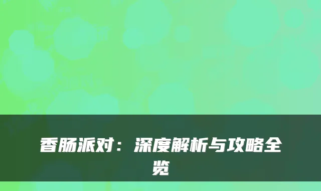 香肠派对：深度解析与攻略全览
