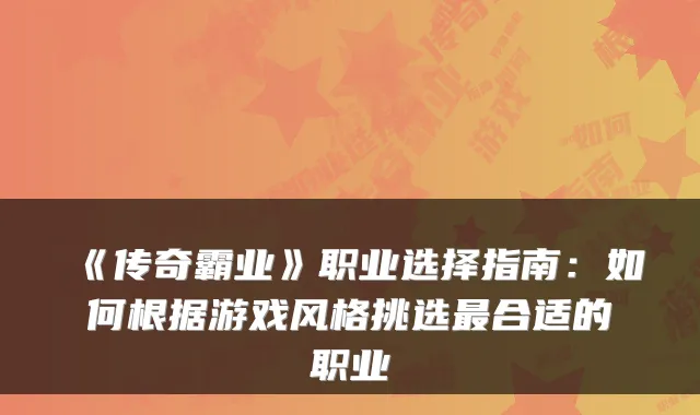 《传奇霸业》职业选择指南：如何根据游戏风格挑选合适的职业