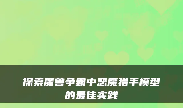 探索魔兽争霸中恶魔猎手模型的最佳实践