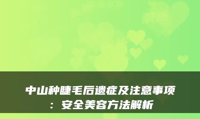 中山种睫毛后遗症及注意事项：安全美容方法解析