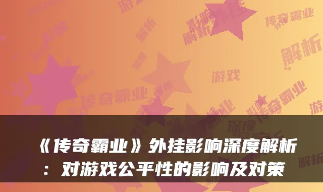 《传奇霸业》外挂影响深度解析:对游戏公平性的影响及对策