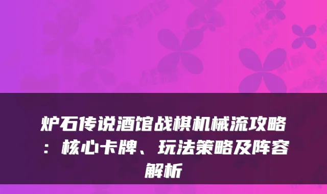 炉石传说酒馆战棋机械流攻略：核心卡牌、玩法策略及阵容解析