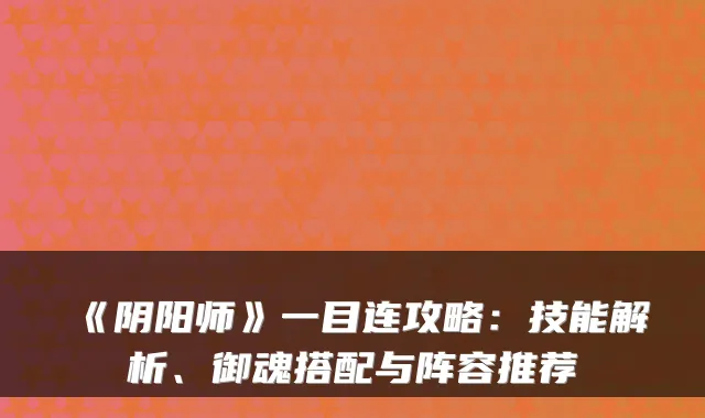 《阴阳师》一目连攻略：技能解析、御魂搭配与阵容推荐