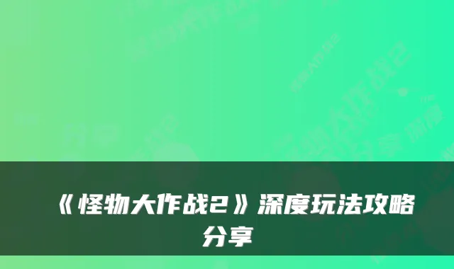 《怪物大作战2》深度玩法攻略分享